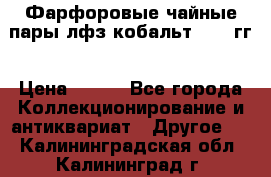 Фарфоровые чайные пары лфз кобальт 70-89гг › Цена ­ 750 - Все города Коллекционирование и антиквариат » Другое   . Калининградская обл.,Калининград г.